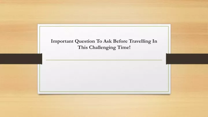 important question to ask before travelling in this challenging time