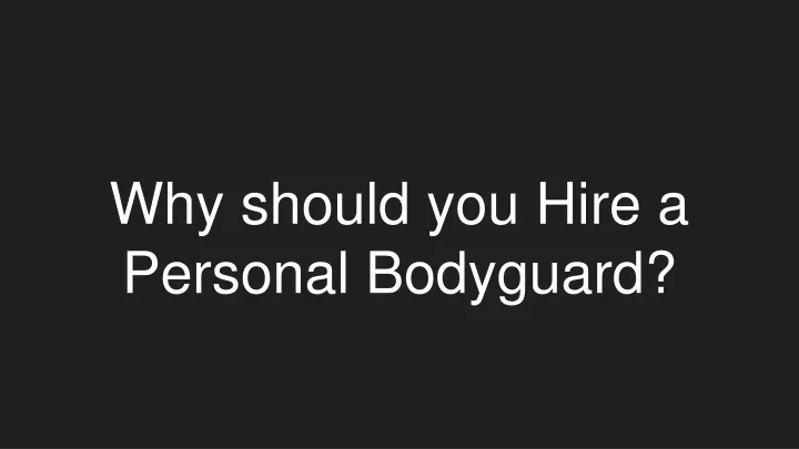 why should you hire a personal bodyguard