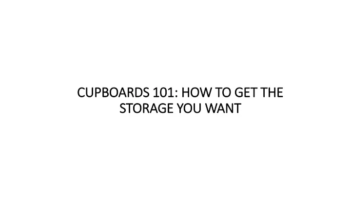 cupboards 101 how to get the storage you want
