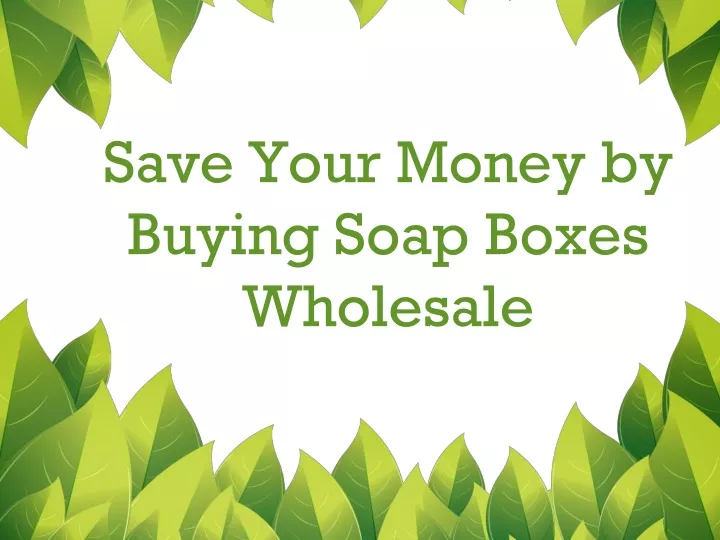 save your money by buying soap boxes wholesale