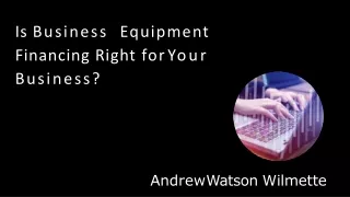 Andrew Watson Wilmette - Is Business Equipment  Financing Right for you?