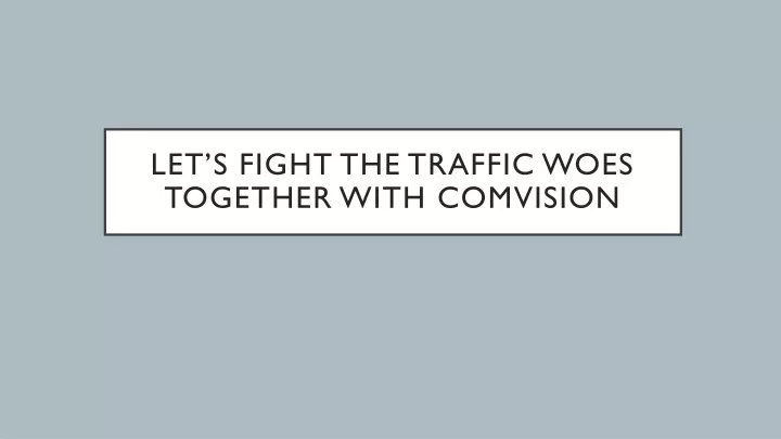 let s fight the traffic woes together with comvision