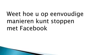 Weet hoe u op eenvoudige manieren kunt stoppen met Facebook