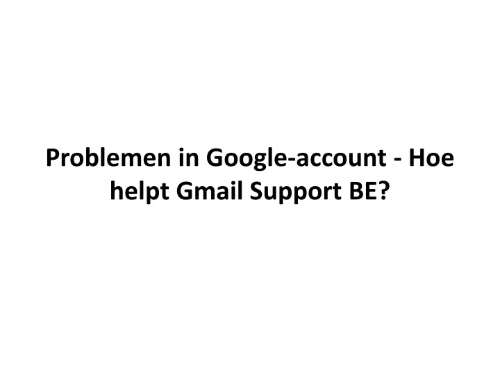 problemen in google account hoe helpt gmail support be