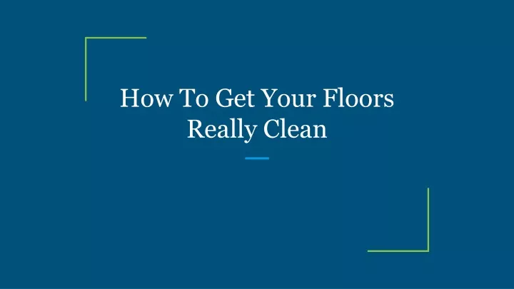 how to get your floors really clean