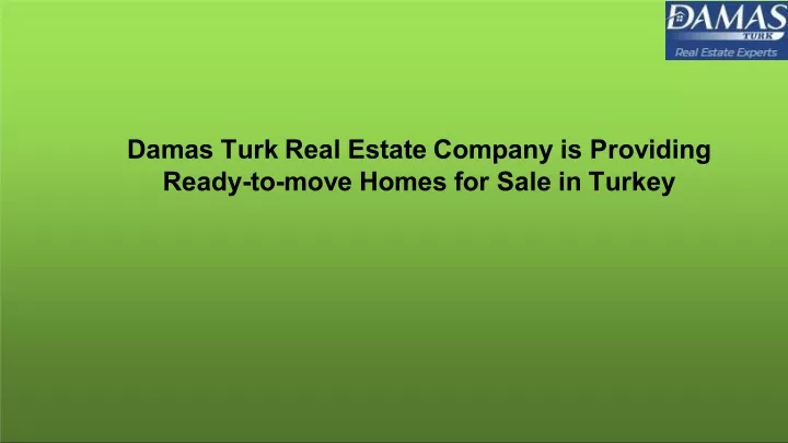damas turk real estate company is providing ready