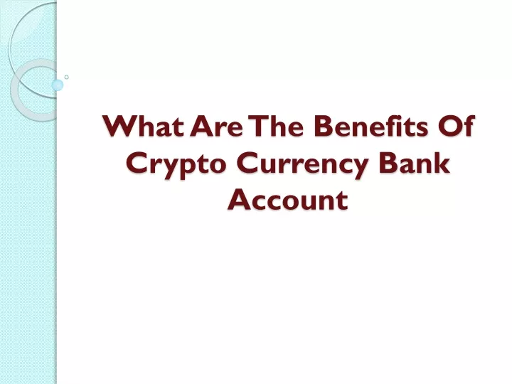 what are the benefits of crypto currency bank account