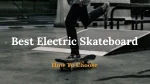 Best Electric Skateboard - How To Choose - slide 1