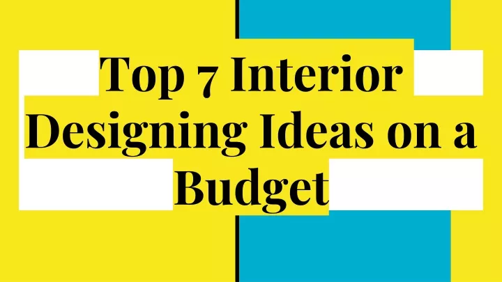 top 7 interior designing ideas on a budget