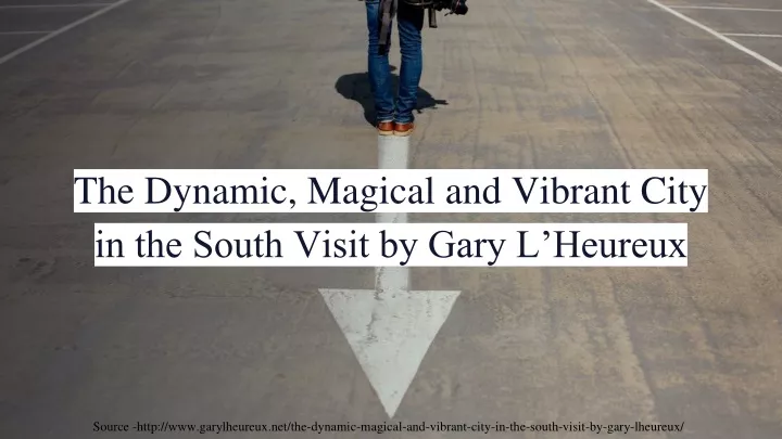 the dynamic magical and vibrant city in the south visit by gary l heureux