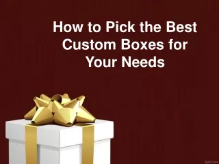 How to Pick the Best Custom Boxes for Your Needs
