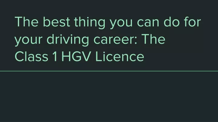 t he best thing you can do for your driving career the class 1 hgv licence