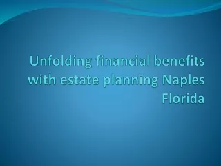 Unfolding financial benefits with estate planning Naples Florida