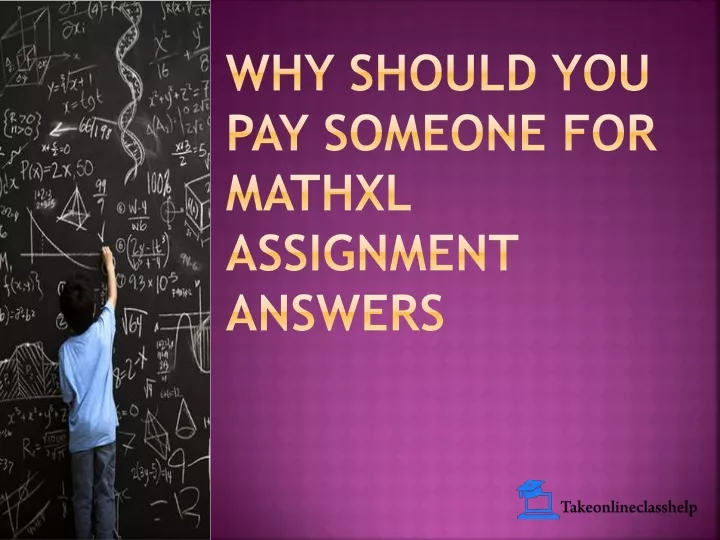 why should you pay someone for mathxl assignment answers