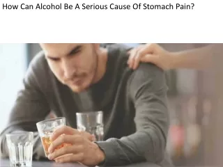 How Can Alcohol Be A Serious Cause Of Stomach Pain?