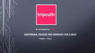 AMSTERDAM, PRAGUE AND GERMANY FOR 8 DAYS
