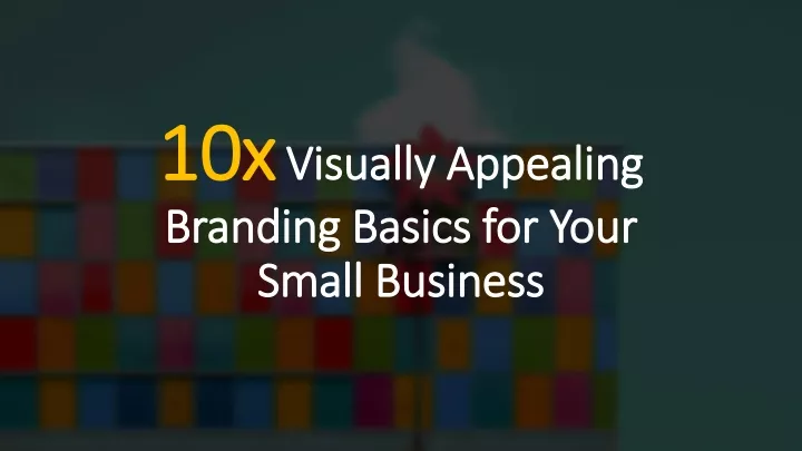 10x visually appealing branding basics for your small business