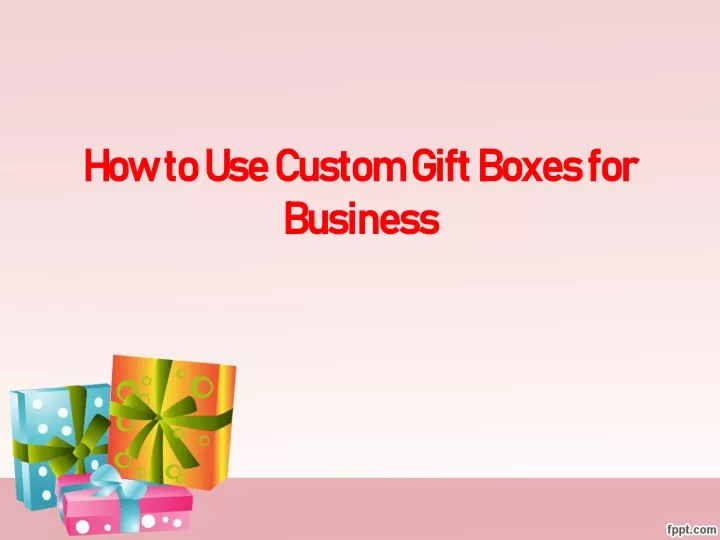 how to use custom gift boxes for business