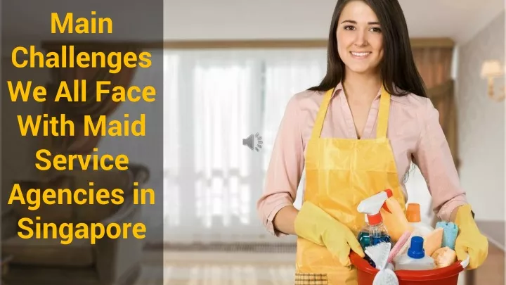main challenges we all face with maid service agencies in singapore