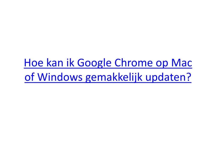 hoe kan ik google chrome op mac of windows gemakkelijk updaten