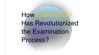 how exam on air has revolutionized