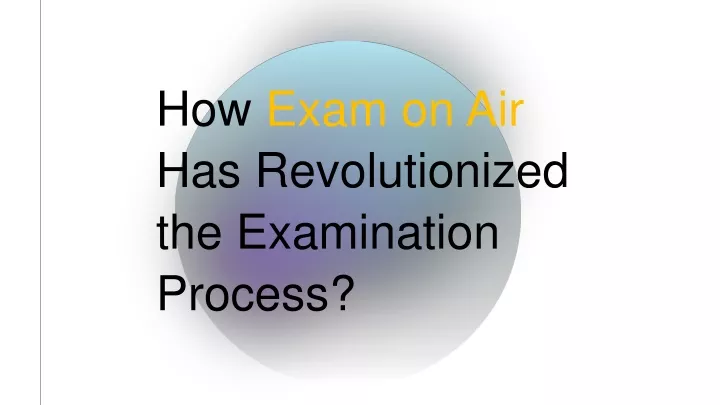 how exam on air has revolutionized