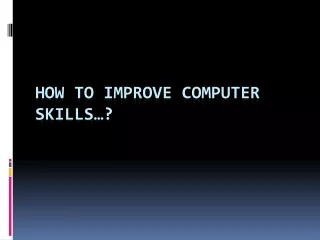 How to improve Computer Skills?