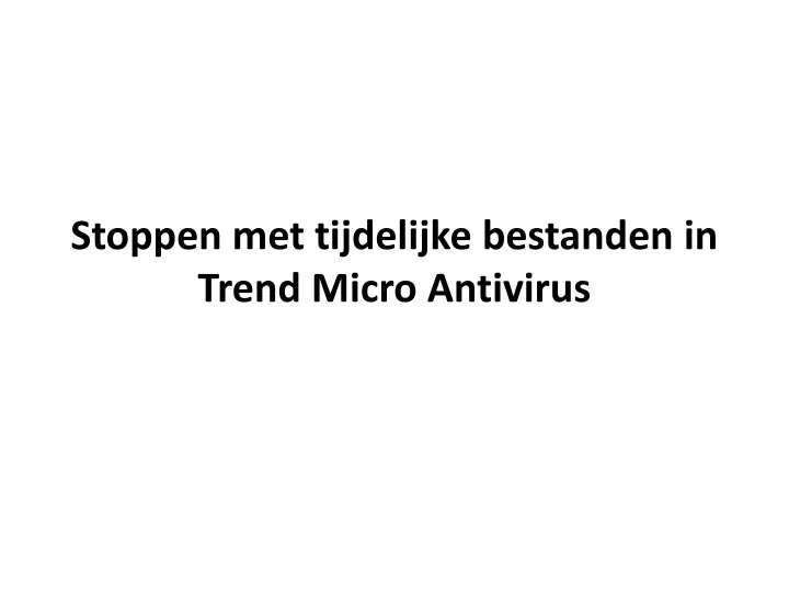 stoppen met tijdelijke bestanden in trend micro antivirus