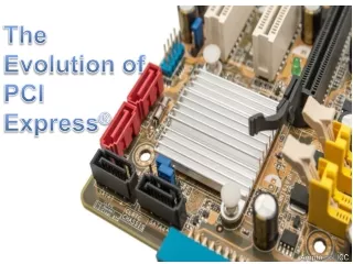 The Evolution of PCI Express®