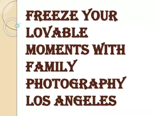 Reasons Why Family Photography Los Angeles is Important