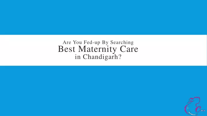 are you fed up by searching best maternity care in chandigarh