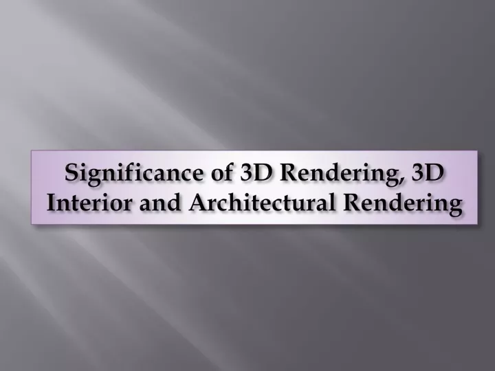 significance of 3d rendering 3d interior and architectural rendering