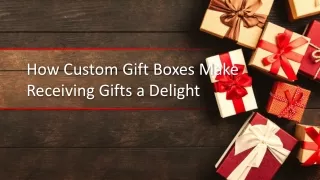 How Custom Gift Boxes Make Receiving Gifts a Delight