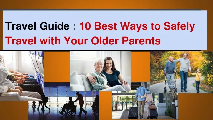 travel guide 10 best ways to safely travel with your older parents