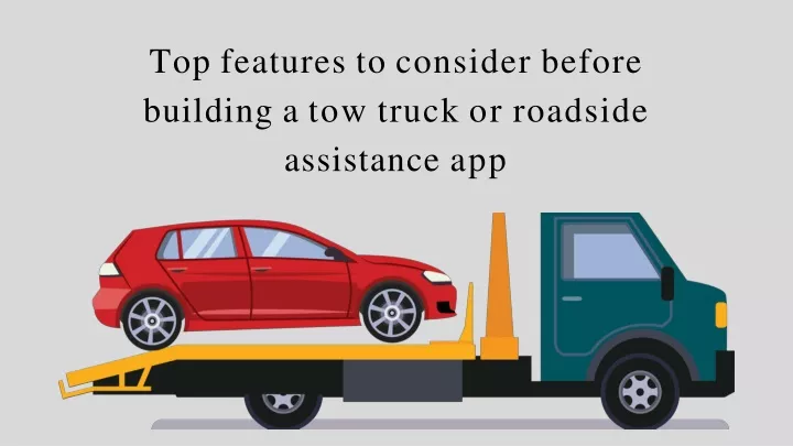 top features to consider before building a tow truck or roadside assistance app