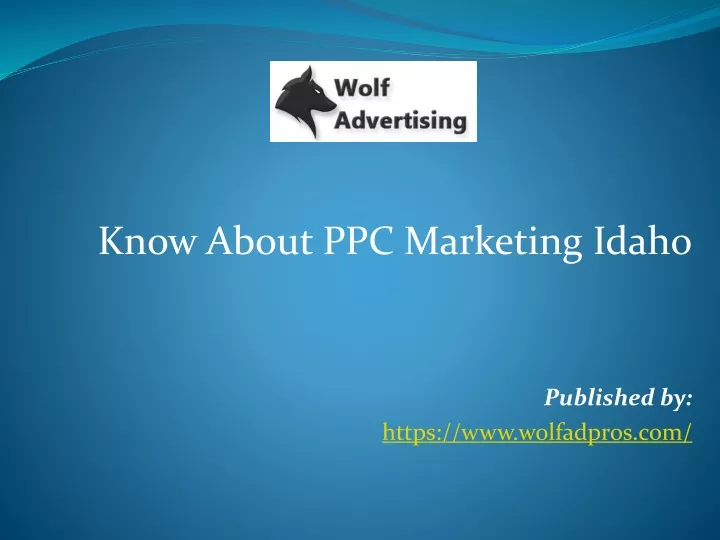 know about ppc marketing idaho published by https www wolfadpros com