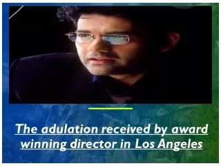 The adulation received by award winning director in Los Angeles