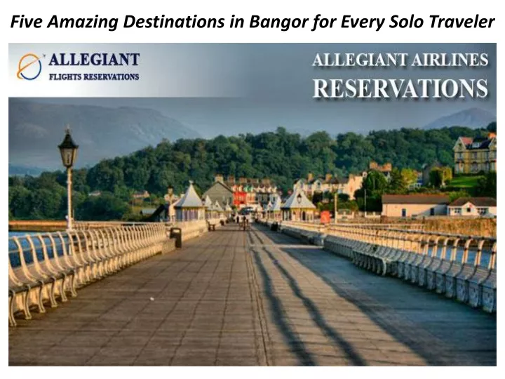 five amazing destinations in bangor for every solo traveler