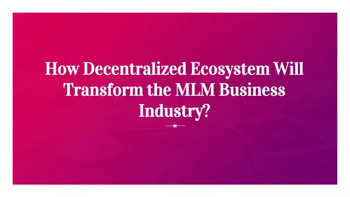 how decentralized ecosystem will transform the mlm business industry