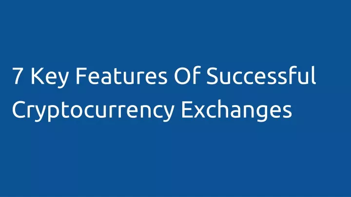 7 key features of successful cryptocurrency exchanges