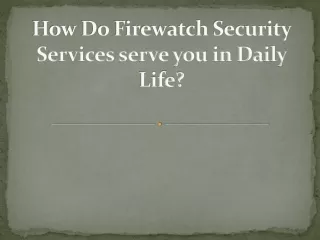 How Do Firewatch Security Services serve you in Daily Life?