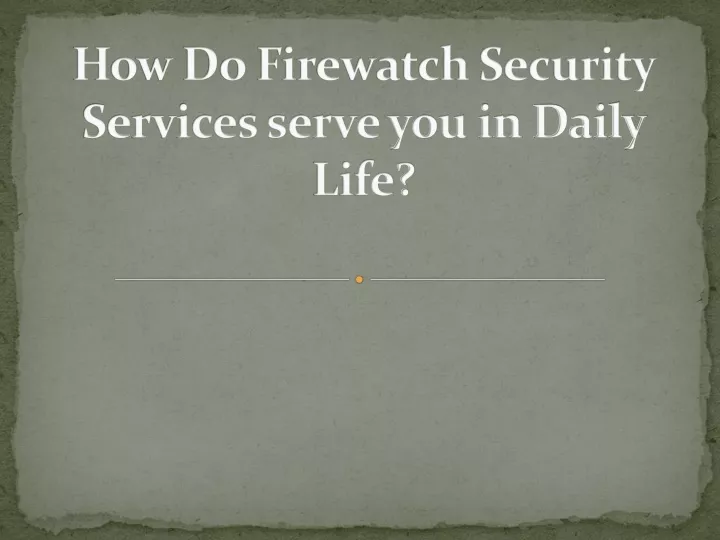 how do firewatch security services serve you in daily life