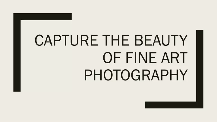 capture the beauty of fine art photography