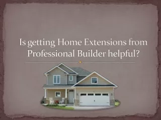 Is getting Home Extensions from Professional Builder helpful?