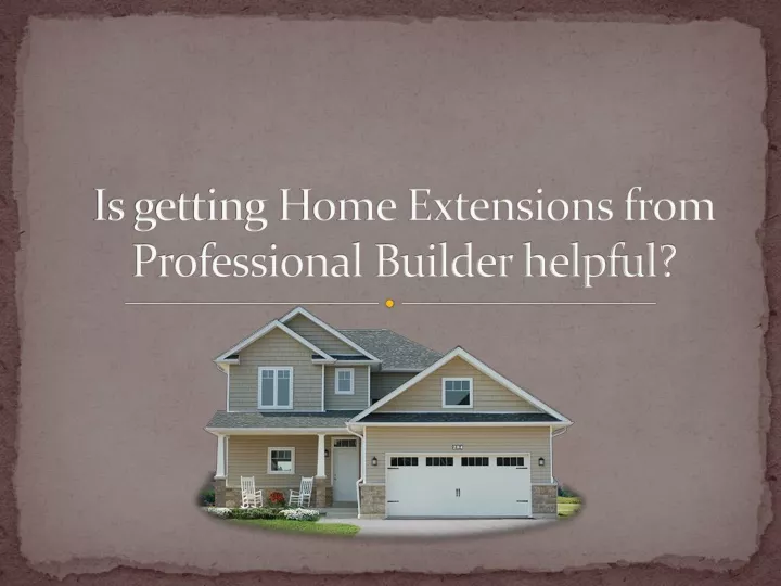 is getting home extensions from professional builder helpful