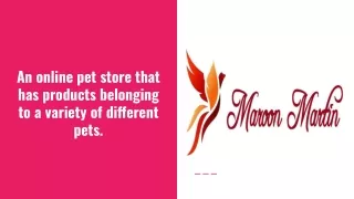 Pet Store | Online Pet Store |Maroon Martin Profile