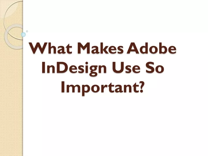 what makes adobe indesign use so important