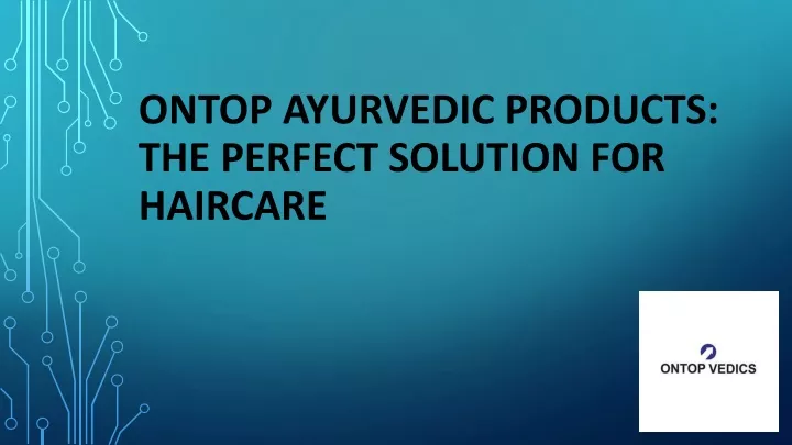 ontop ayurvedic products the perfect solution for haircare