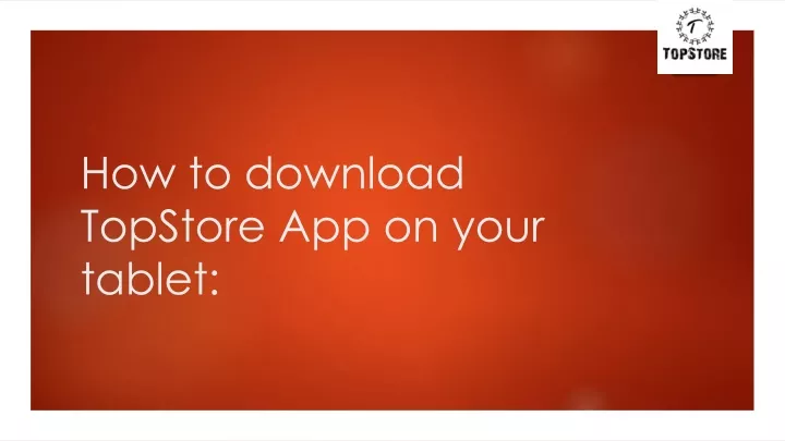 how to download topstore app on your tablet