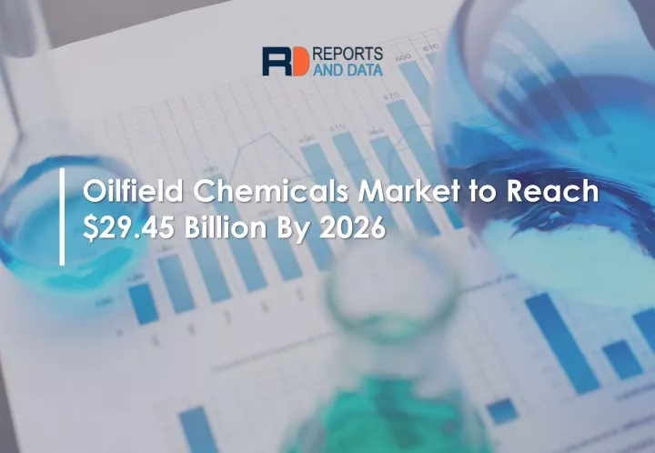 oilfield chemicals market to reach 29 45 billion